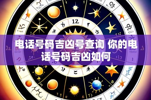 电话号码吉凶号查询 你的电话号码吉凶如何