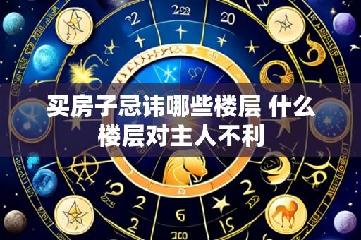 买房子忌讳哪些楼层 什么楼层对主人不利