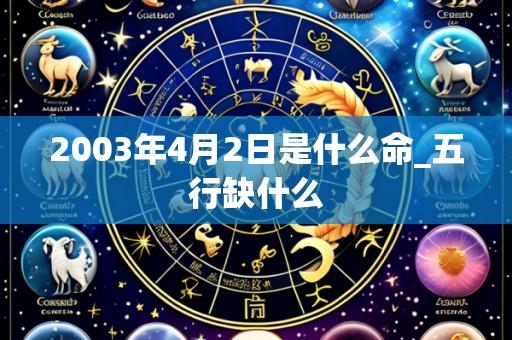 2003年4月2日是什么命_五行缺什么
