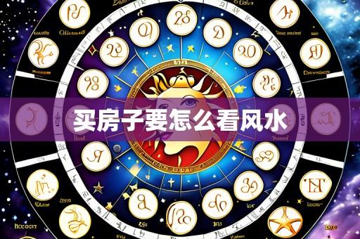 买房子要怎么看风水