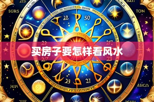 买房子要怎样看风水