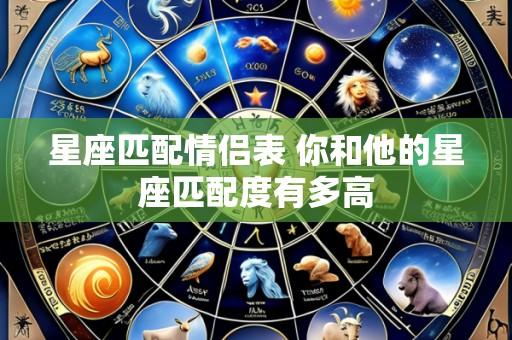 星座匹配情侣表 你和他的星座匹配度有多高