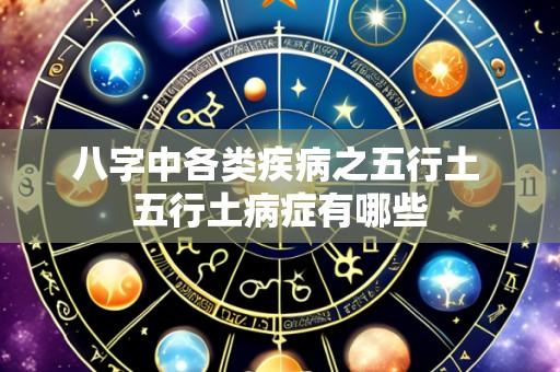 八字中各类疾病之五行土 五行土病症有哪些