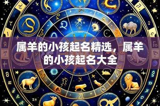 属羊的小孩起名精选，属羊的小孩起名大全