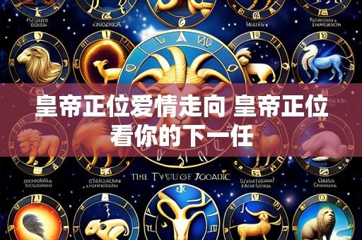 皇帝正位爱情走向 皇帝正位看你的下一任