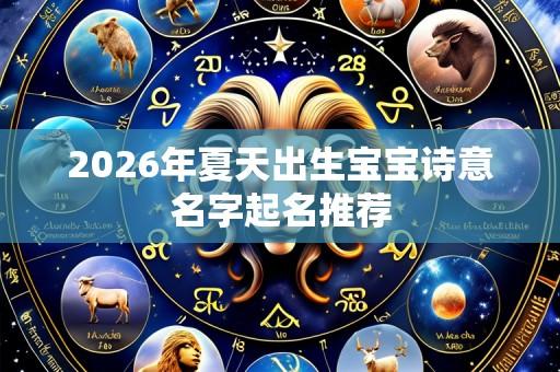 2026年夏天出生宝宝诗意名字起名推荐
