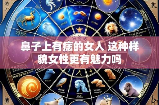 鼻子上有痣的女人 这种样貌女性更有魅力吗
