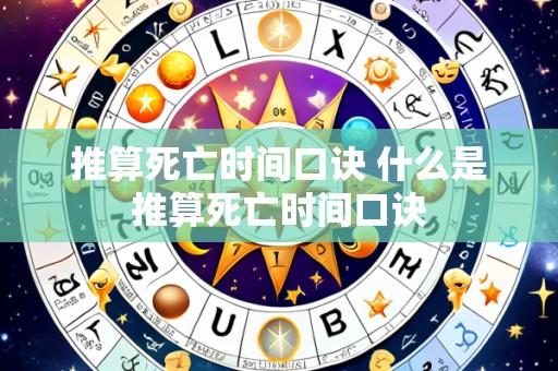 推算死亡时间口诀 什么是推算死亡时间口诀