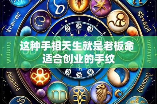 这种手相天生就是老板命 适合创业的手纹
