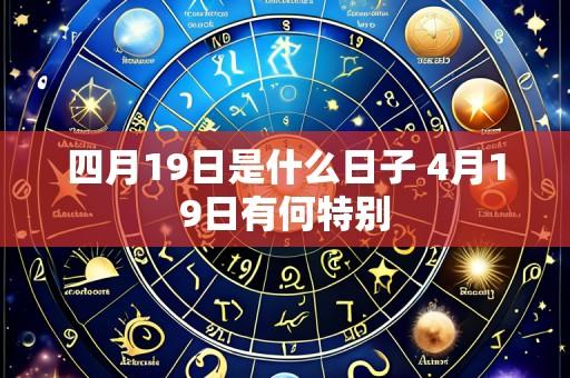 四月19日是什么日子 4月19日有何特别