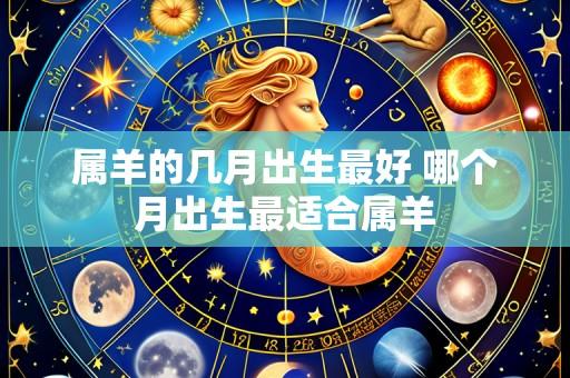 属羊的几月出生最好 哪个月出生最适合属羊