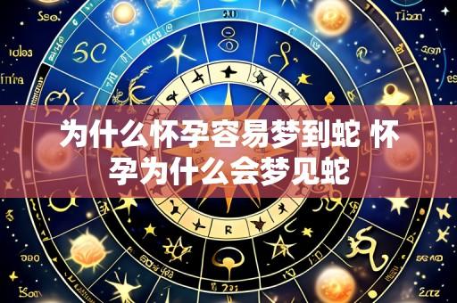 为什么怀孕容易梦到蛇 怀孕为什么会梦见蛇