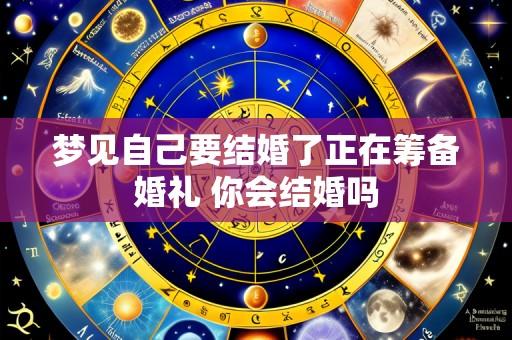 梦见自己要结婚了正在筹备婚礼 你会结婚吗