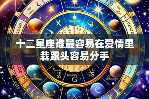 十二星座谁最容易在爱情里栽跟头容易分手