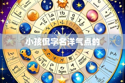 小孩侃字名洋气点的