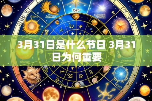 3月31日是什么节日 3月31日为何重要