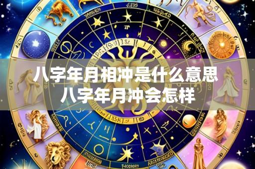八字年月相冲是什么意思 八字年月冲会怎样
