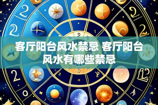 客厅阳台风水禁忌 客厅阳台风水有哪些禁忌