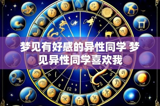 梦见有好感的异性同学 梦见异性同学喜欢我