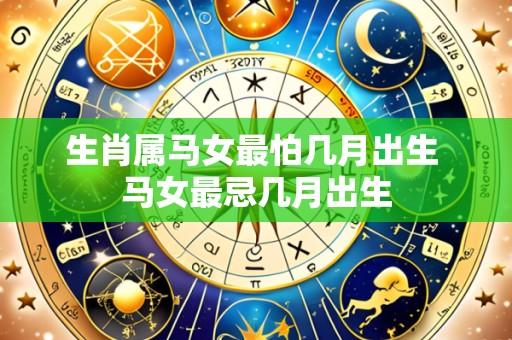 生肖属马女最怕几月出生 马女最忌几月出生