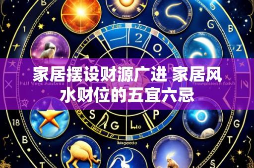 家居摆设财源广进 家居风水财位的五宜六忌