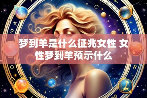 梦到羊是什么征兆女性 女性梦到羊预示什么