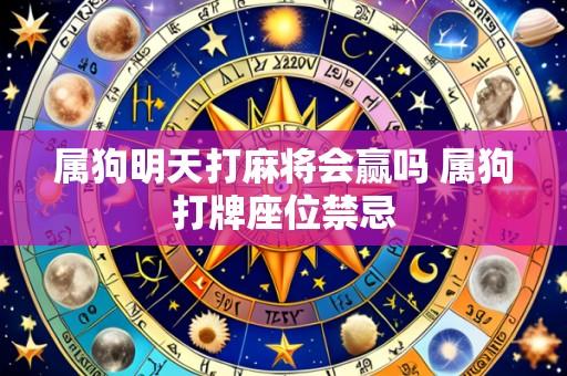 属狗明天打麻将会赢吗 属狗打牌座位禁忌