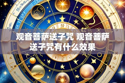 观音菩萨送子咒 观音菩萨送子咒有什么效果