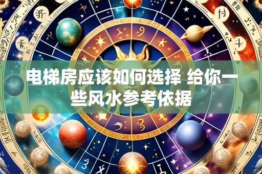 电梯房应该如何选择 给你一些风水参考依据