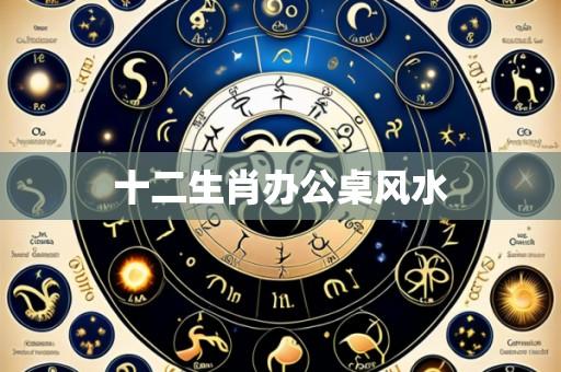 十二生肖办公桌风水