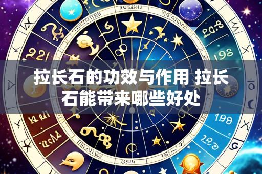 拉长石的功效与作用 拉长石能带来哪些好处