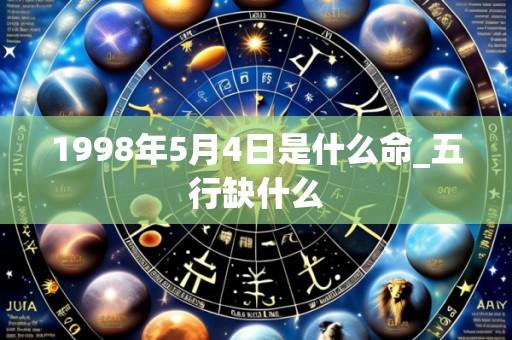 1998年5月4日是什么命_五行缺什么