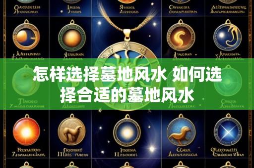 怎样选择墓地风水 如何选择合适的墓地风水