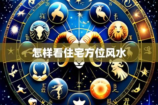 怎样看住宅方位风水