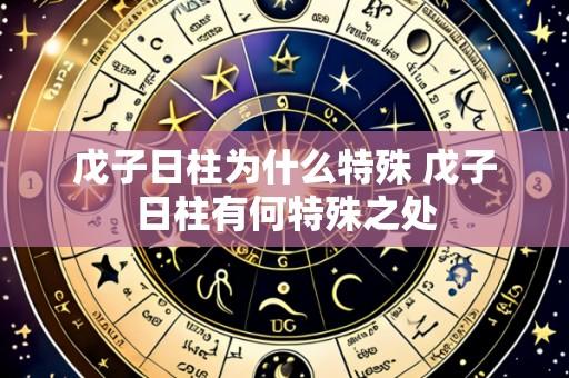戊子日柱为什么特殊 戊子日柱有何特殊之处
