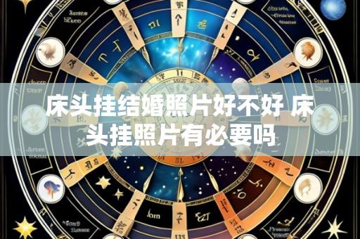 床头挂结婚照片好不好 床头挂照片有必要吗