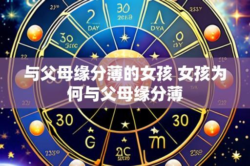 与父母缘分薄的女孩 女孩为何与父母缘分薄