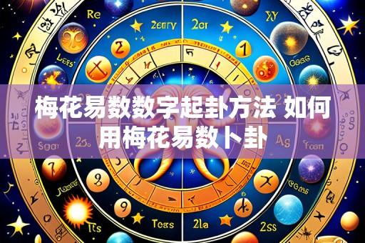 梅花易数数字起卦方法 如何用梅花易数卜卦