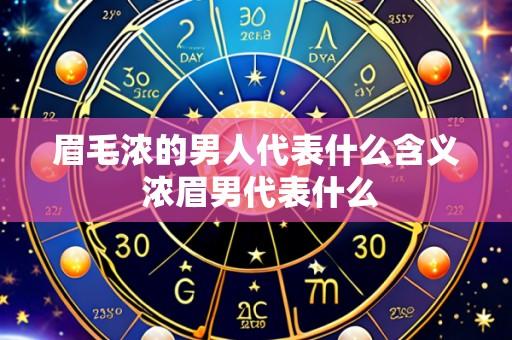 眉毛浓的男人代表什么含义 浓眉男代表什么