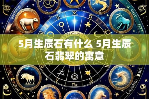 5月生辰石有什么 5月生辰石翡翠的寓意