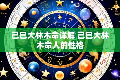 己巳大林木命详解 己巳大林木命人的性格