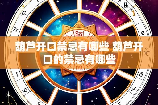 葫芦开口禁忌有哪些 葫芦开口的禁忌有哪些