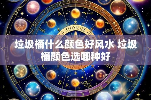垃圾桶什么颜色好风水 垃圾桶颜色选哪种好