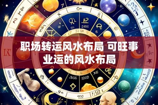 职场转运风水布局 可旺事业运的风水布局