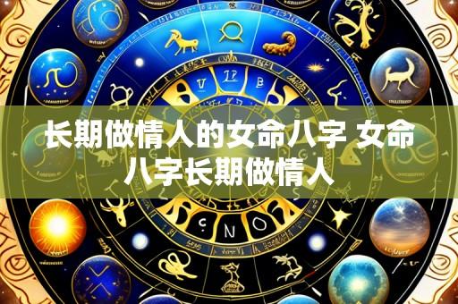 长期做情人的女命八字 女命八字长期做情人