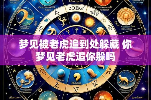 梦见被老虎追到处躲藏 你梦见老虎追你躲吗