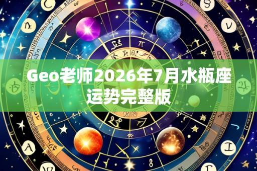 Geo老师2026年7月水瓶座运势完整版