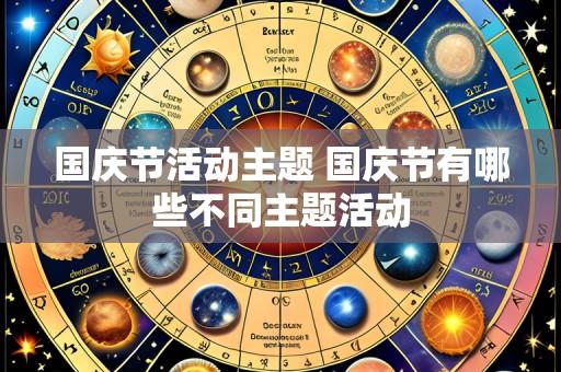 国庆节活动主题 国庆节有哪些不同主题活动
