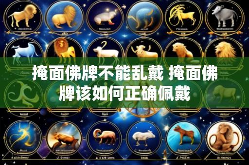 掩面佛牌不能乱戴 掩面佛牌该如何正确佩戴