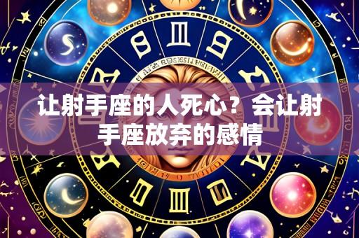 让射手座的人死心?会让射手座放弃的感情
